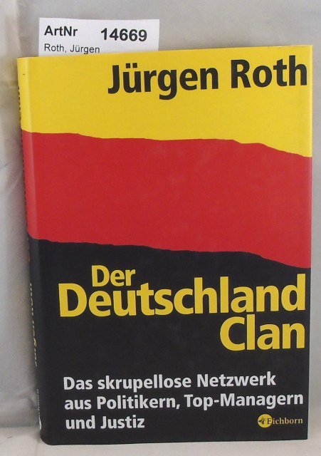 Roth, Jürgen  Der Deutschland Clan. Das skrupellose Netzwerk aus Politikern, Top-Managern und Justiz. 