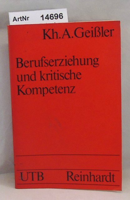 Geißler, Karlheinz A.  Berufserziehung und kritische Kompetenz. Ansätze einer Interaktionspädagogik. 