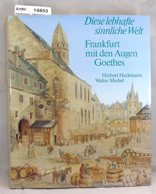 Heckmann, Herbert / Walter Michel  Frankfurt mit den Augen Goethes. Diese lebhafte sinnliche Welt. 