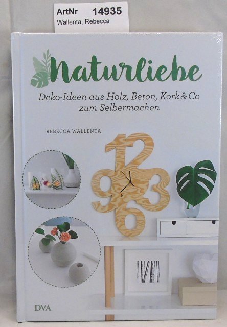Wallenta, Rebecca  Naturliebe. Deko-Ideen aus Holz, Beton, Kork & Co. Zum Selbermachen 
