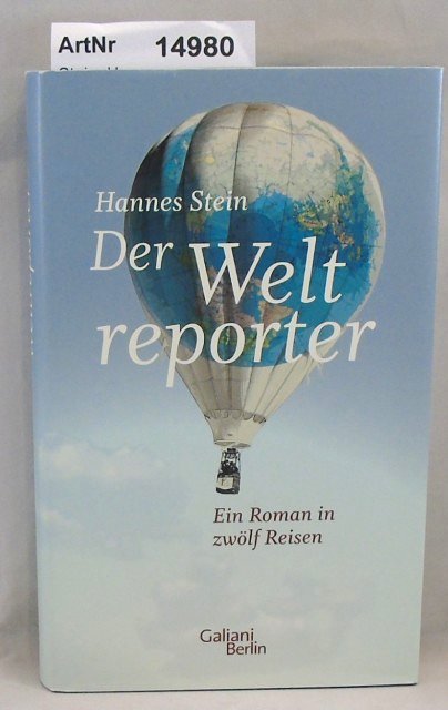 Stein, Hannes  Der Weltreporter. Ein Roman in zwölf Reisen 