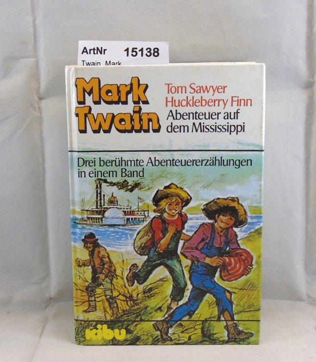 Twain, Mark  Tom Sawyer. Hucklebery Finn. Abenteuer auf dem Mississippi. Drei berühmte Abenteuererzählungen in einem Band. 
