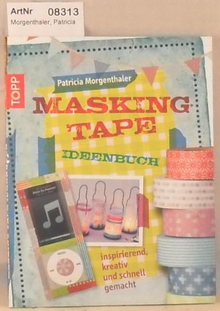 Morgenthaler, Patricia  Masking Tape - Ideenbuch - inspirierend, kreativ und schnell gemacht 