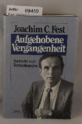 Fest, Joachim C.  Aufgehobene Vergangenheit - Portraits und Betrachtungen 
