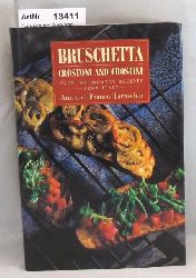 Taruschino, Ann and Franco  Bruschetta, Crostoni and Crostini. Over 100 Country Recipes from Italy. 