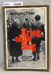 Trees, Wolfgang  Krieg ohne Sieg. Schicksale in Europa 1935 - 1945 