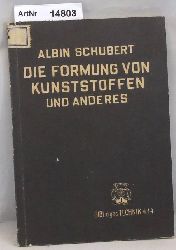 Schubert, Albin  Die Formung von Kunststoffen durch Presse und Prgen und Neuerungen im Bau von Werkzeugen und Hilfsmaschinen der Stanzereitechnik 