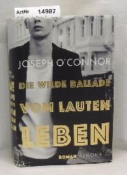 O`Connor, Joseph  Die wilde Ballade vom lauten Leben 