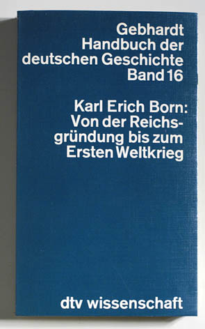 Born, Karl Erich.  Handbuch der deutschen Geschichte. Von der Reichsgründung bis zum Ersten Weltkrieg. Bd. 16.,  Von der Reichsgründung bis zum Ersten Weltkrieg 