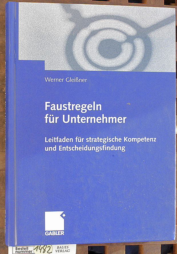 Gleißner, Werner.  Faustregeln für Unternehmer , Leitfaden für strategische Kompetenz und Entscheidungsfindung. 