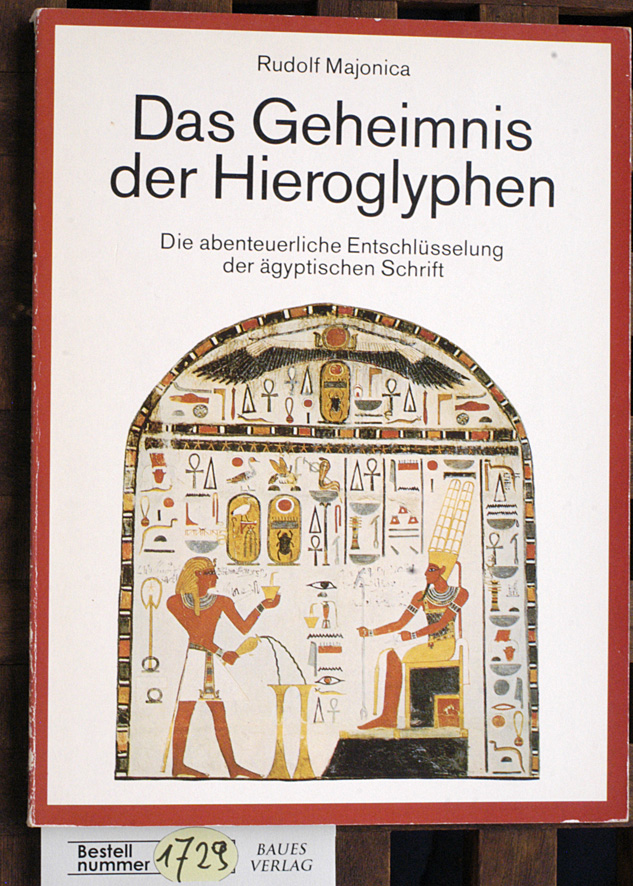 Majonica, Rudolf.  Das Geheimnis der Hieroglyphen die abenteuerliche Entschlüsselung der ägyptischen Schrift durch Jean François Champollion 
