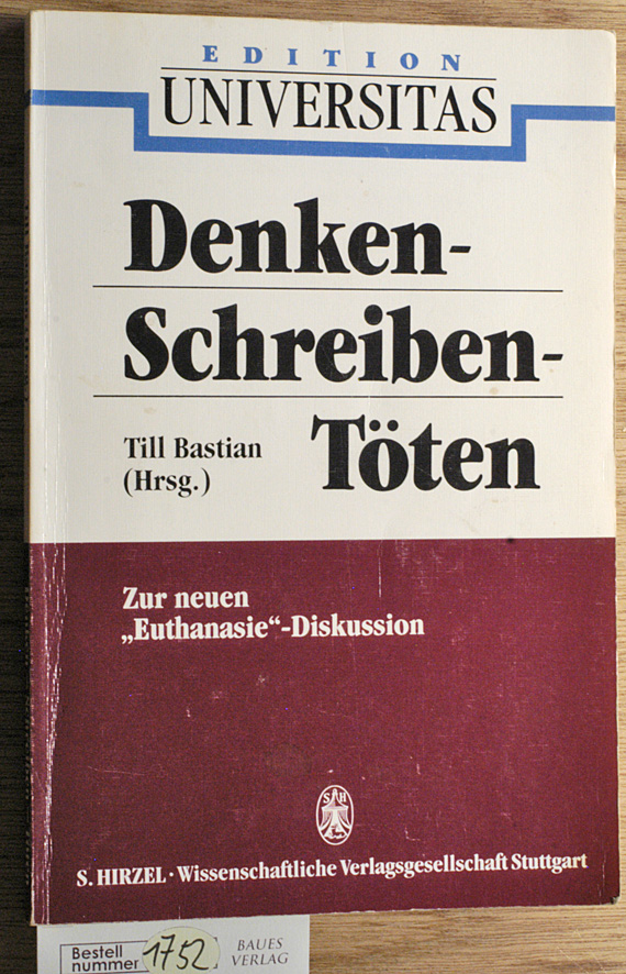 Bastian, Till [Hrsg.].  Denken, schreiben, töten. Edition Universitas. zur neuen "Euthanasie"-Diskussion und zur Philosophie Peter Singers 