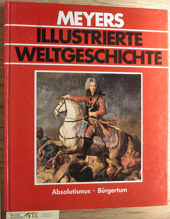 Digel, Werner [Mitarb.].  Meyers Illustrierte Weltgeschichte. Absolutismus Bürgertum. (17. Jh.-1815). Doppelband. Teil 1 +2 der absolutistische Staat (17.-18. Jh.) / Absolutismus Bürgertum. 