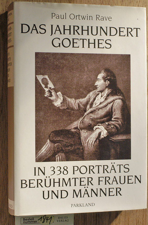 Rave, Paul Ortwin [Mitarb.].  Das Jahrhundert Goethes in 338 Porträts berühmter Frauen und Männer 