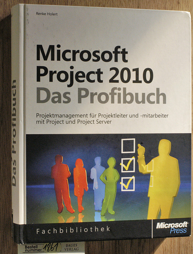 Holert, Renke.  Microsoft Project 2010 - das Profibuch Projektmanagement für Projektleiter und -mitarbeiter mit Project und Project Server 
