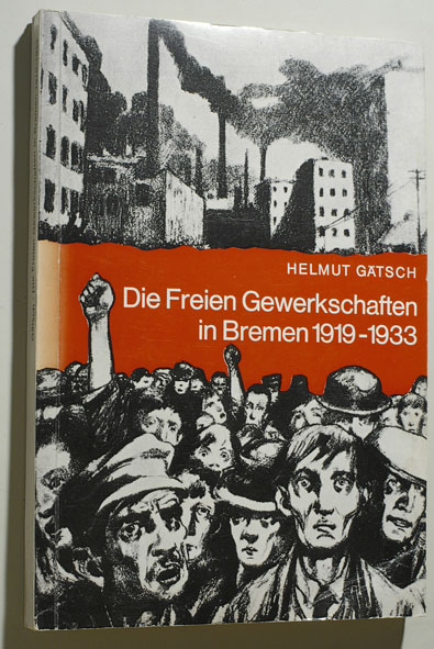 Gätsch, Helmut.  Die freien Gewerkschaften in Bremen : 1919 - 1933. Bremer Veröffentlichungen zur Zeitgeschichte ; Heft 4 