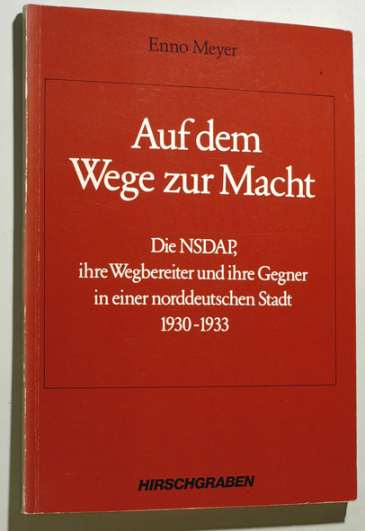 Meyer, Enno.  Auf dem Wege zur Macht Die. NSDAP, ihre Wegbereiter und ihre Gegner in einer norddeutschen Stadt  1930 - 1933. 