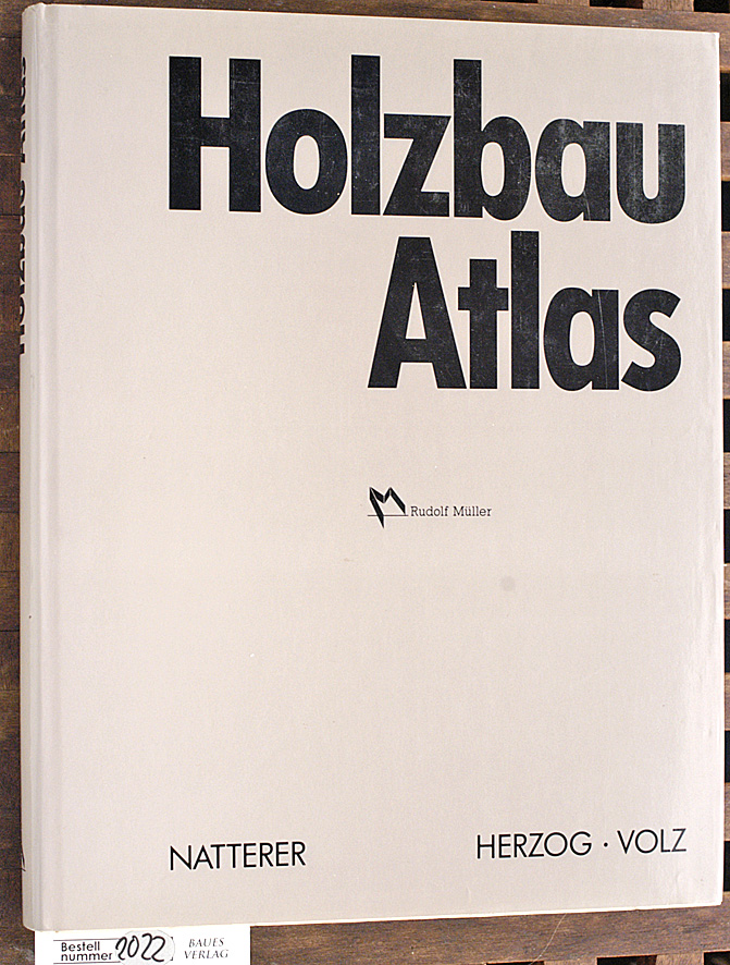 Natterer, Julius [Mitarb.], Thomas [Hrsg.] Herzog und Michael [Mitarb.] Volz.  Holzbau - Atlas. Hrsg.: Arbeitsgemeinschaft Holz e.V. und Institut für Internationale Architektur-Dokumentation, München (Red.) 