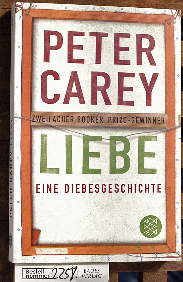 Carey, Peter.  Liebe : eine Diebesgeschichte ; Roman Aus dem Engl. von Bernhard Robben 