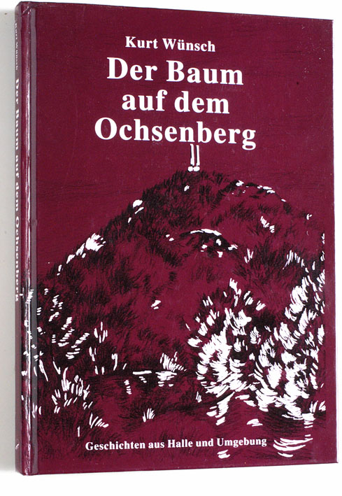 Wünsch, Kurt.  Der Baum auf dem Ochsenberg. Geschichten aus Halle und Umgebung. 