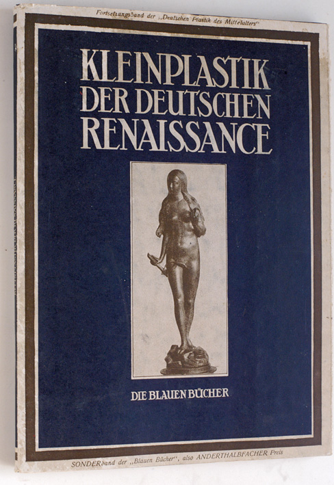 Sauerlandt, Max.  Kleinplastik der deutschen Renaissance. Deutsche Plastik des Mittelalters / Sauerlandt ; Forts.-Bd. [Die Blauen Bücher] 