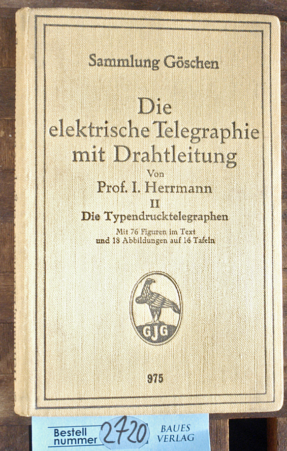 Herrmann, J.  Die elektrische Telegraphie mit Drahtleitung II (2) Die Typendrucktelegraphen  Sammlung Göschen 
