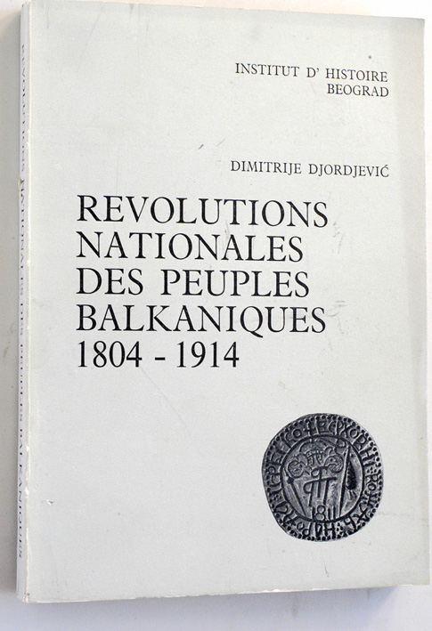 Dimitrije Djordjevic.  Revolutions Nationales des Peuples Balkaniques 1804 - 1914. Redacteur Jorjo Tadic. 