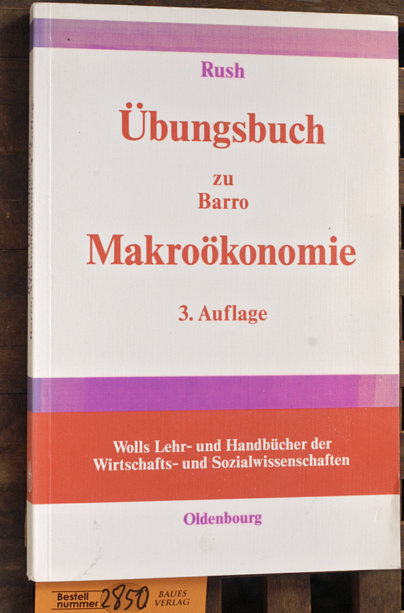 Rush, Mark.  Übungsbuch, Barro, Robert J.: Makroökonomie Übers. von Hans-Jürgen Ahrns. Wolls Lehr- und Handbücher der Wirtschats- und Sozialwissenschaften 