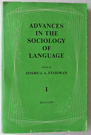 Fishman, Joshua.  Advances in the Sociology of Langauge. Basic Concepts, Theories and Problems: Alternative Approaches. 