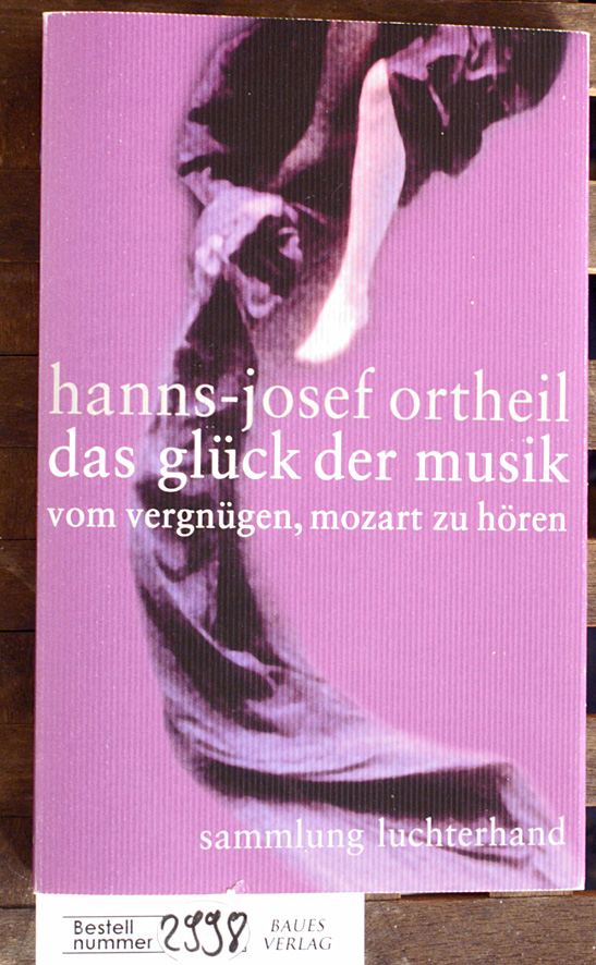 Ortheil, Hanns Josef.  Das Glück der Musik Vom Vergnügen, Mozart zu hörenNaturführer 
