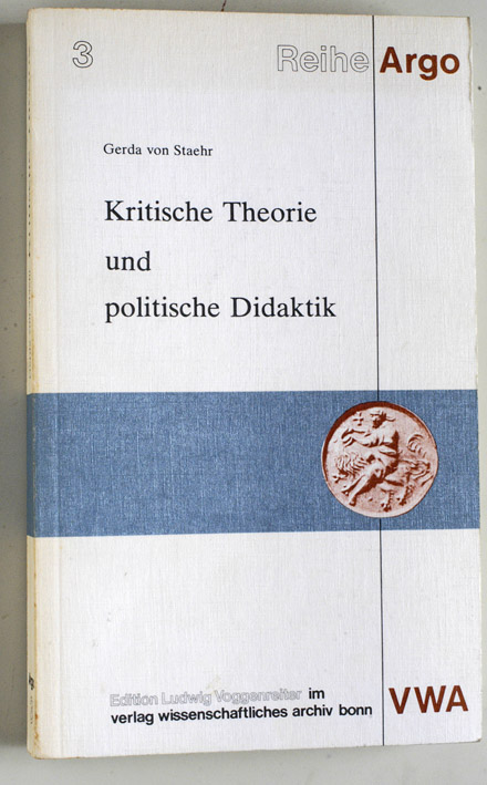Staehr, Gerda von.  Kritische Theorie und politische Didaktik. Reihe Argo ; 3 