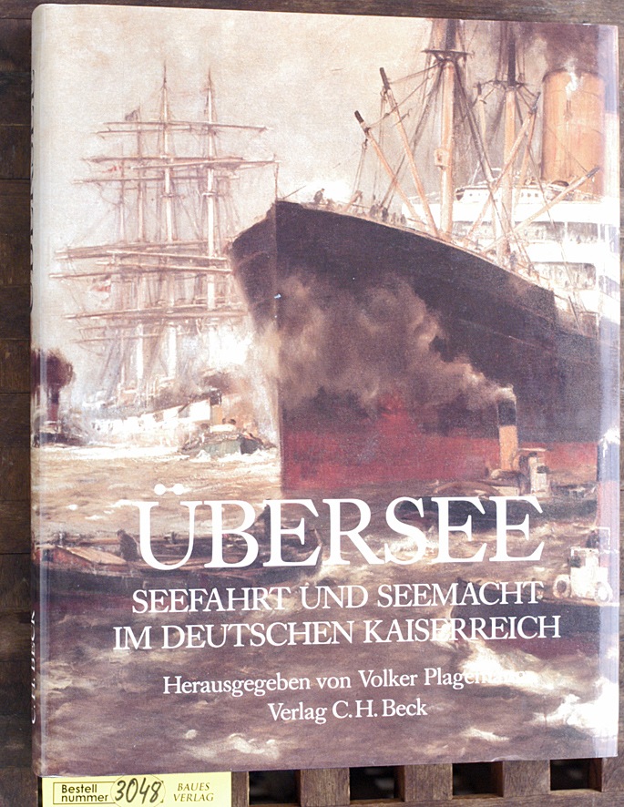 Plagemann, Volker [Hrsg.].  Übersee : Seefahrt und Seemacht im deutschen Kaiserreich unter Mitw. zahlr. Autoren hrsg. von Volker Plagemann 