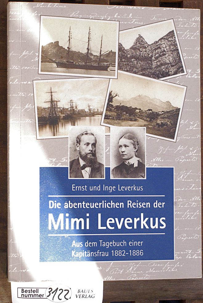 Leverkus, Mimi und Ernst [Hrsg.] Leverkus.  Die abenteuerlichen Reisen der Mimi Leverkus : aus dem Tagebuch einer Kapitänsfrau 1882 - 1886 / [Mimi Leverkus]. 