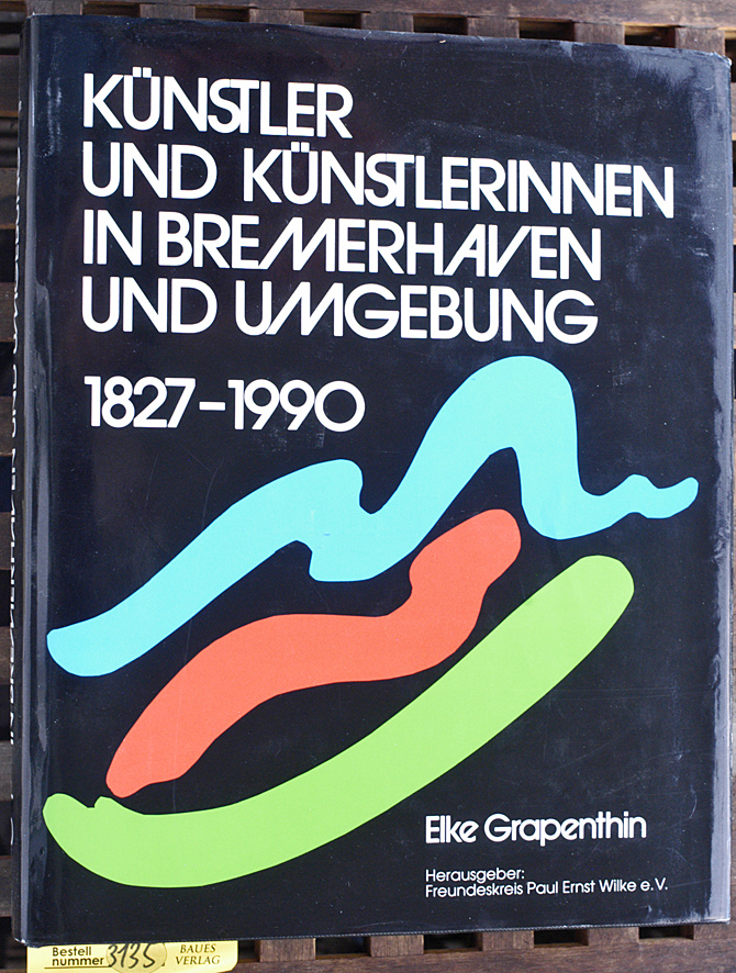 Grapenthin, Elke.  Künstler und Künstlerinnen in Bremerhaven und Umgebung : 1827 - 1990 Elke Grapenthin. Hrsg.: Freundeskreis Paul Ernst Wilke e.V. 