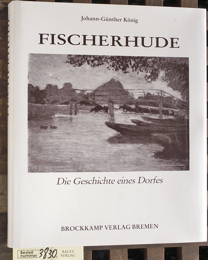 König, Johann-Günther und Bernd [Hrsg.] Kauffmann.  Fischerhude : die Geschichte eines Dorfes Johann-Günther König. [Hrsg.: Freundeskreis Fischerhude e.V.] 
