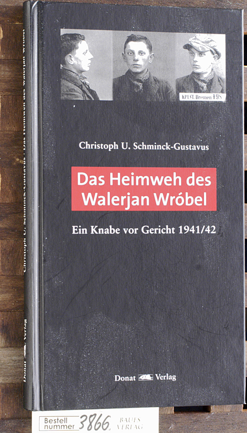 Schminck-Gustavus, Christoph U.  Das Heimweh des Walerjan Wróbel ein Knabe vor Gericht 1941/42 / Christoph U. Schminck-Gustavus 