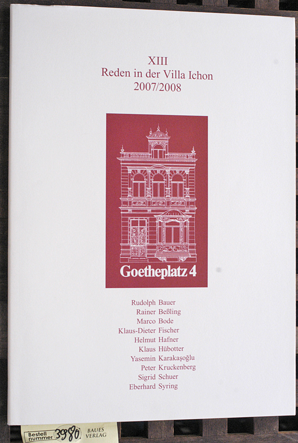 Bauer, Rudolph und Rainer Beßling.  XIII Reden in der Villa Ichon 2007 / 2008 Mehrere Autoren. Goetheplatz 4. 