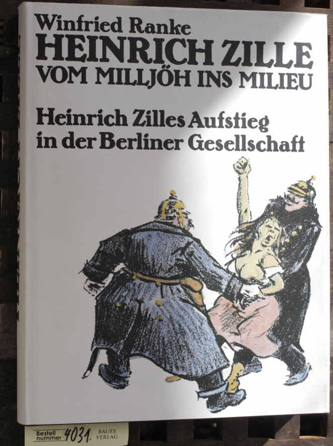 Ranke, Winfried und Heinrich Zille.  Heinrich Zille : vom Milljöh ins Milieu Heinrich Zilles Aufstieg in d. Berliner Gesellschaft (1858 - 1929) 