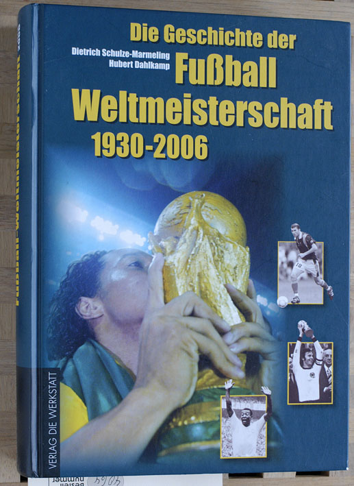 Schulze-Marmeling, Dietrich und Hubert Dahlkamp.  Die Geschichte der Fußball-Weltmeisterschaft 1930 - 2006. Dietrich Schulze-Marmeling ; Hubert Dahlkamp 
