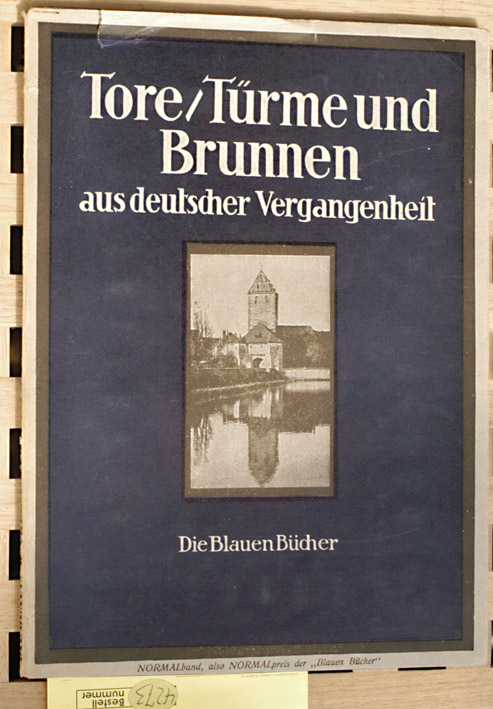   Tore, Türme und Brunnen aus vier Jahrhunderten deutscher Vergangenheit Die blauen Bücher 