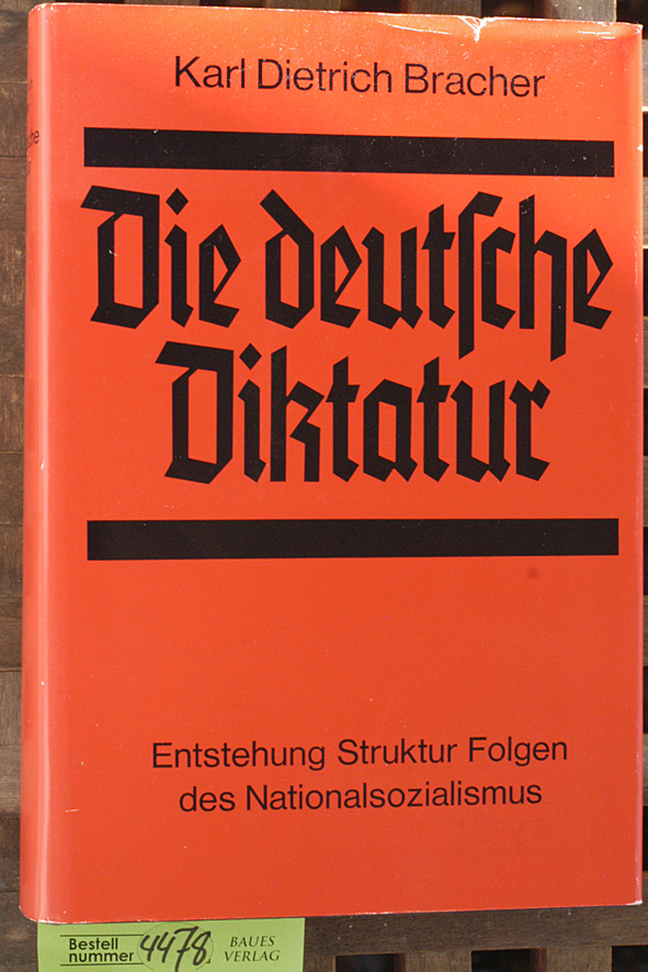 Bracher, Karl Dietrich.  Die deutsche Diktatur Entstehung, Struktur, Folgen d. Nationalsozialismus 