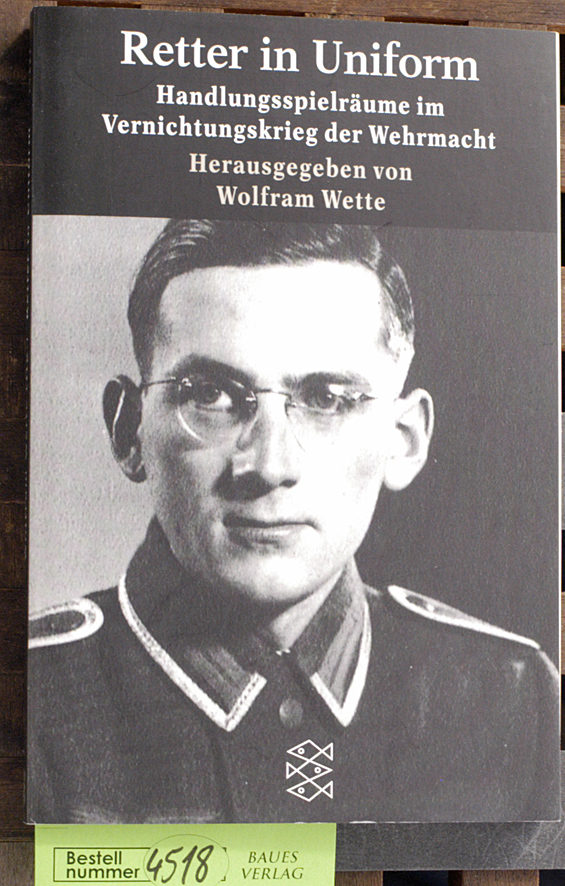 Haase, Norbert (Mitwirkender) und Wolfram [Hrsg.] Wette.  Retter in Uniform Handlungsspielräume im Vernichtungskrieg der Wehrmacht / mit Beitr. von Norbert Haase ... Hrsg. von Wolfram Wette 