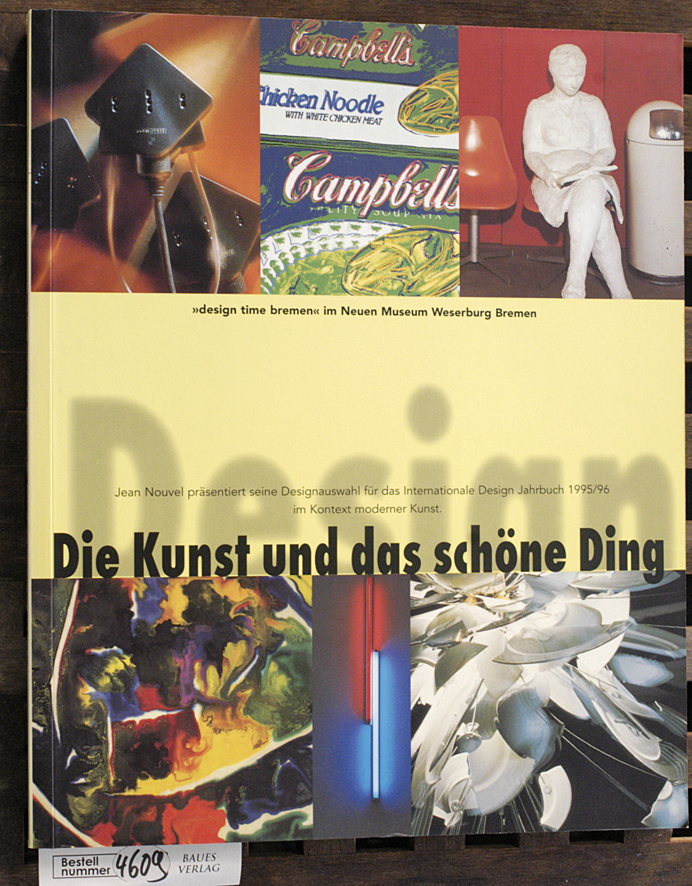 Nouvel, Jean.  Die Kunst und das schöne Ding. Design time in Bremen Jean Nouvel präsentiert seine Designauswahl für das Internationale Design Jahrbuch 1995/1996. 