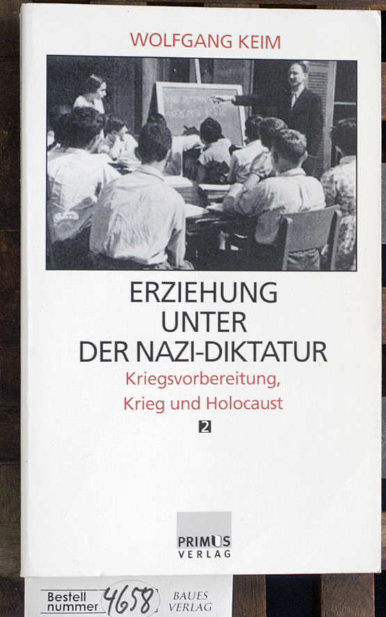 Keim, Wolfgang.  Keim, Wolfgang: Erziehung unter der Nazi-Diktatur Teil: Bd. 2., Kriegsvorbereitung, Krieg und Holocaust 