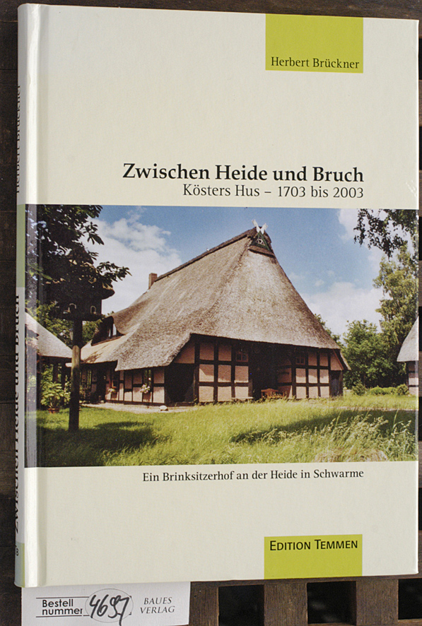 Brückner, Herbert.  Zwischen Heide und Bruch Kösters Hus - 1703 bis 2003 ; ein Brinksitzerhof an der Heide in Schwarme 