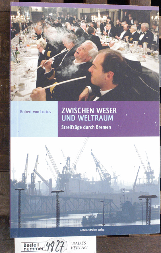 Lucius, Robert von.  Zwischen Weser und Weltraum : Streifzüge durch Bremen / Robert von Lucius 