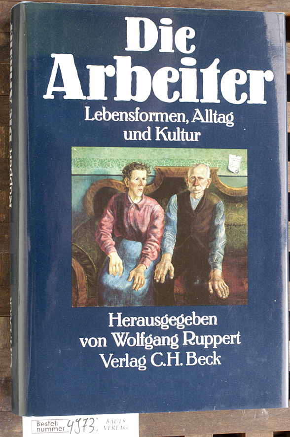 Ruppert, Wolfgang [Hrsg.].  Die Arbeiter : Lebensformen, Alltag u. Kultur von d. Frühindustrialisierung bis zum "Wirtschaftswunder" 