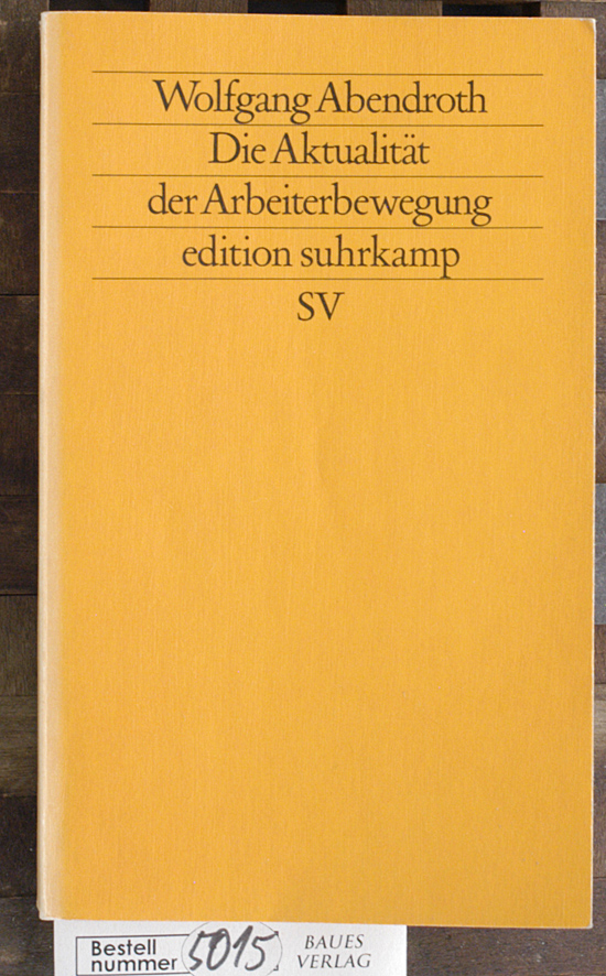 Abendroth, Wolfgang.  Die Aktualität der Arbeiterbewegung Beitr. zu ihrer Theorie u. Geschichte / Wolfgang Abendroth. Hrsg. von Joachim Perels 