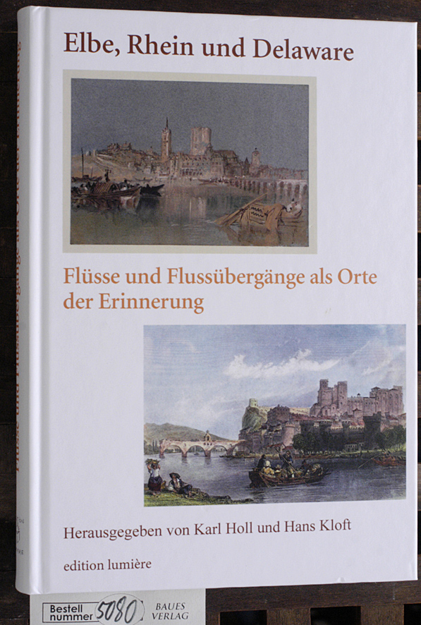 Holl, Karl [Hrsg.] und Hans [Hrsg.] Kloft.  Elbe, Rhein und Delaware Flüsse und Flussübergänge als Orte der Erinnerung 