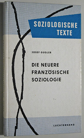 Gugler, Josef.  Die neuere französische Soziologie. Ansätze zu einer Standortbestimmung der Soziologie. 
